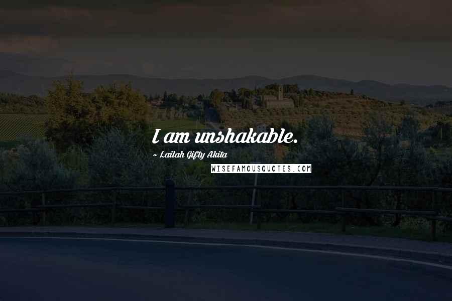 Lailah Gifty Akita Quotes: I am unshakable.