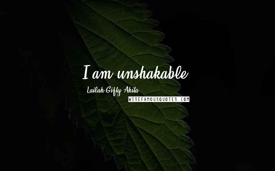 Lailah Gifty Akita Quotes: I am unshakable.