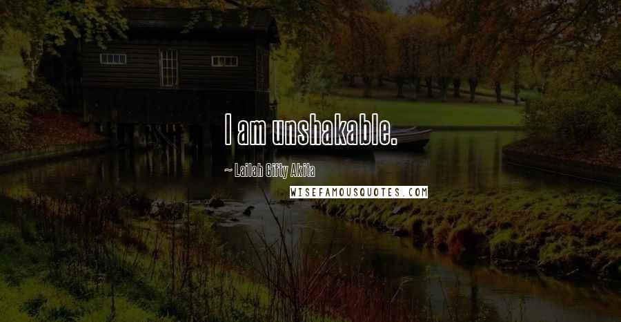 Lailah Gifty Akita Quotes: I am unshakable.