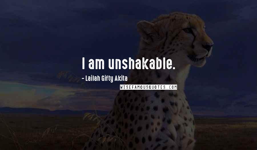 Lailah Gifty Akita Quotes: I am unshakable.