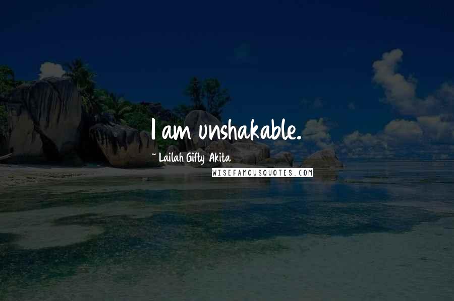 Lailah Gifty Akita Quotes: I am unshakable.