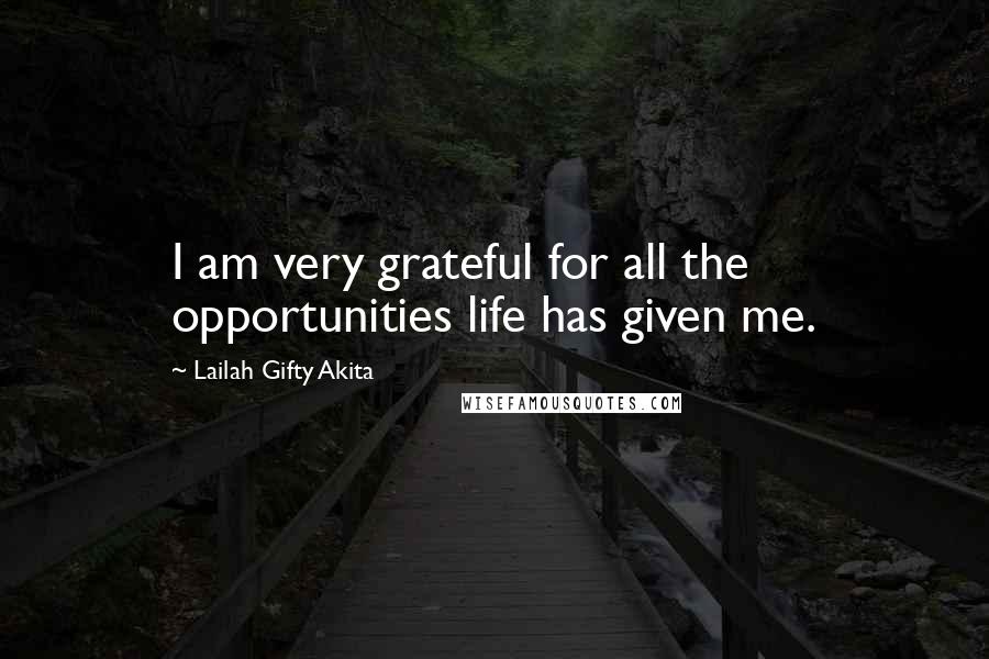 Lailah Gifty Akita Quotes: I am very grateful for all the opportunities life has given me.