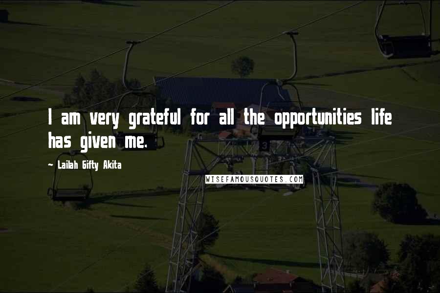 Lailah Gifty Akita Quotes: I am very grateful for all the opportunities life has given me.