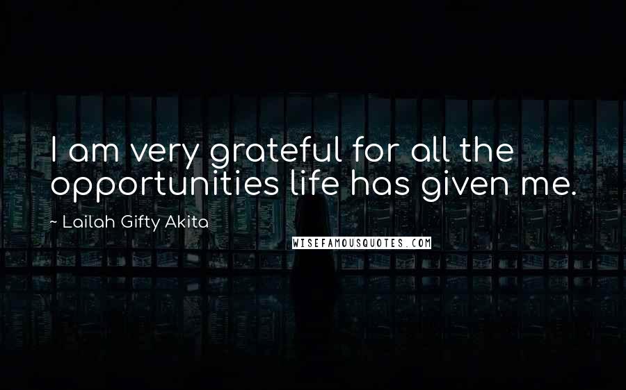 Lailah Gifty Akita Quotes: I am very grateful for all the opportunities life has given me.