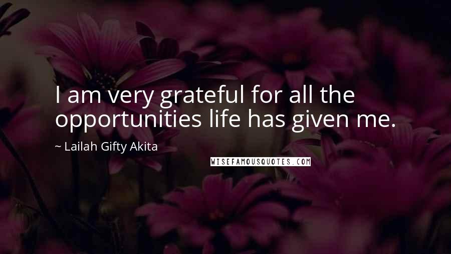 Lailah Gifty Akita Quotes: I am very grateful for all the opportunities life has given me.