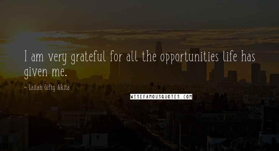Lailah Gifty Akita Quotes: I am very grateful for all the opportunities life has given me.