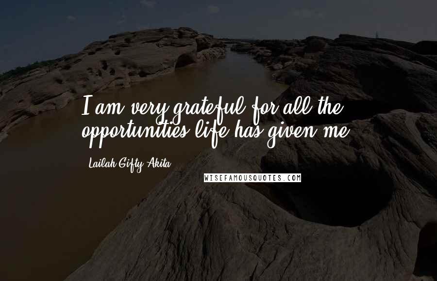 Lailah Gifty Akita Quotes: I am very grateful for all the opportunities life has given me.