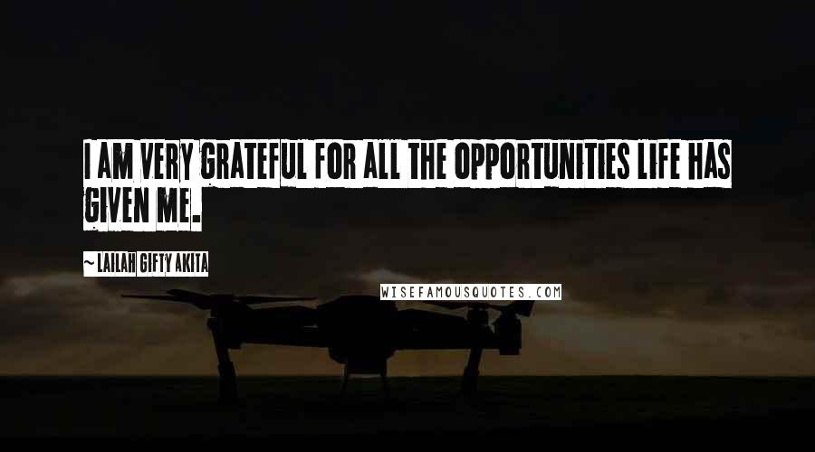 Lailah Gifty Akita Quotes: I am very grateful for all the opportunities life has given me.