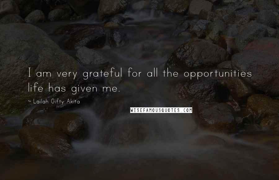 Lailah Gifty Akita Quotes: I am very grateful for all the opportunities life has given me.