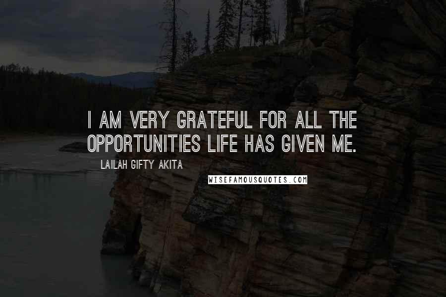 Lailah Gifty Akita Quotes: I am very grateful for all the opportunities life has given me.