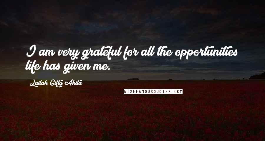 Lailah Gifty Akita Quotes: I am very grateful for all the opportunities life has given me.