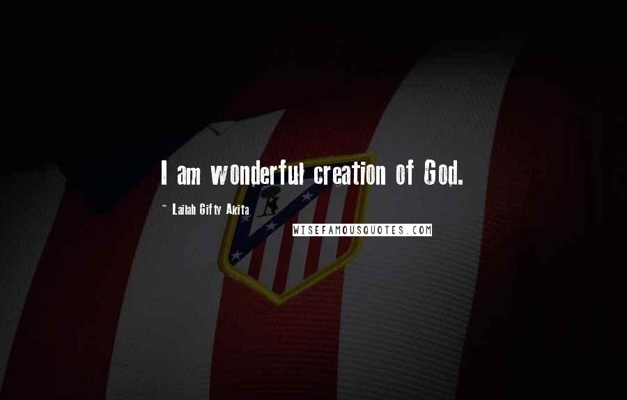 Lailah Gifty Akita Quotes: I am wonderful creation of God.
