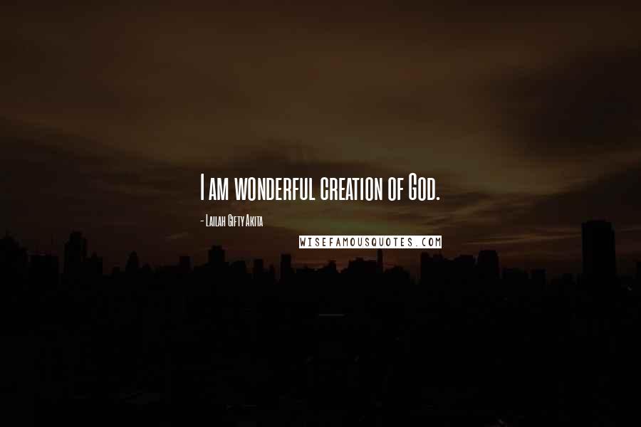 Lailah Gifty Akita Quotes: I am wonderful creation of God.