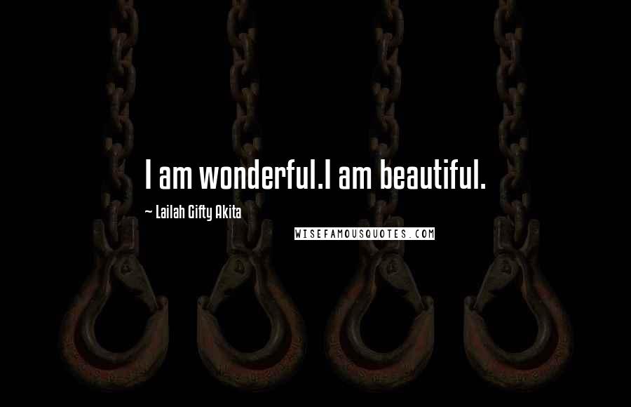 Lailah Gifty Akita Quotes: I am wonderful.I am beautiful.