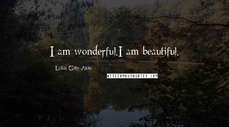 Lailah Gifty Akita Quotes: I am wonderful.I am beautiful.