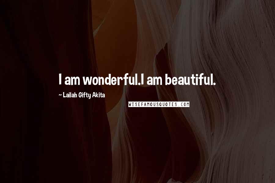 Lailah Gifty Akita Quotes: I am wonderful.I am beautiful.