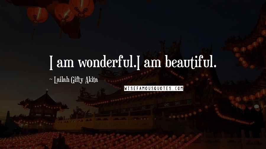 Lailah Gifty Akita Quotes: I am wonderful.I am beautiful.