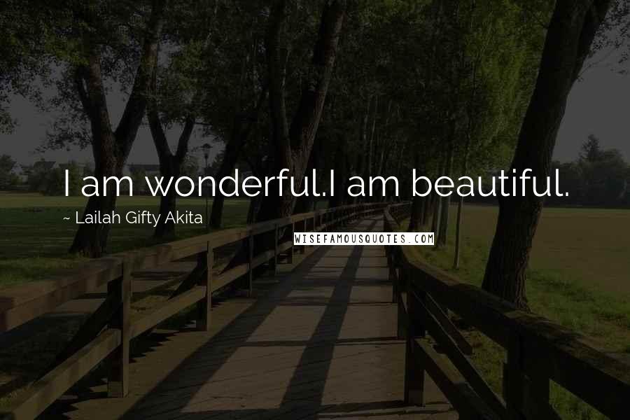 Lailah Gifty Akita Quotes: I am wonderful.I am beautiful.