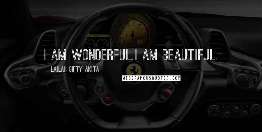 Lailah Gifty Akita Quotes: I am wonderful.I am beautiful.