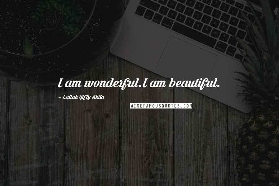 Lailah Gifty Akita Quotes: I am wonderful.I am beautiful.