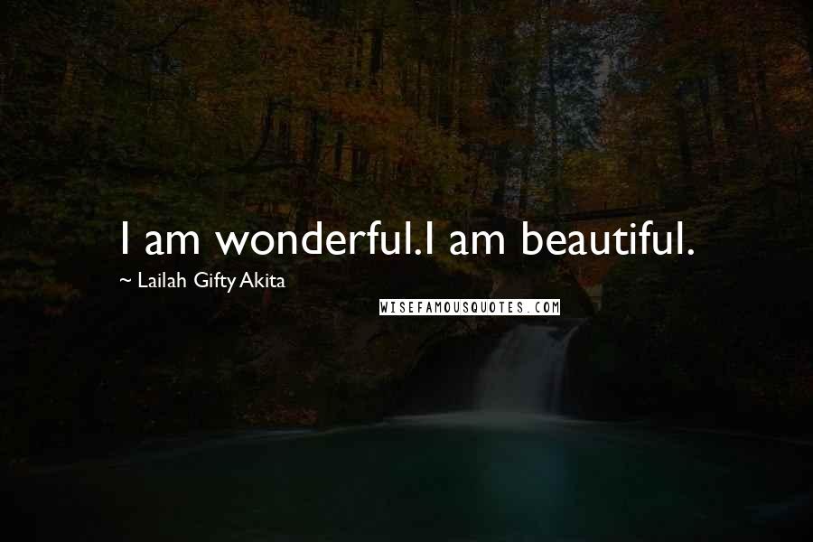 Lailah Gifty Akita Quotes: I am wonderful.I am beautiful.