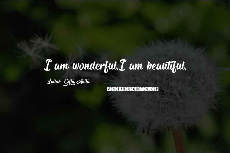 Lailah Gifty Akita Quotes: I am wonderful.I am beautiful.