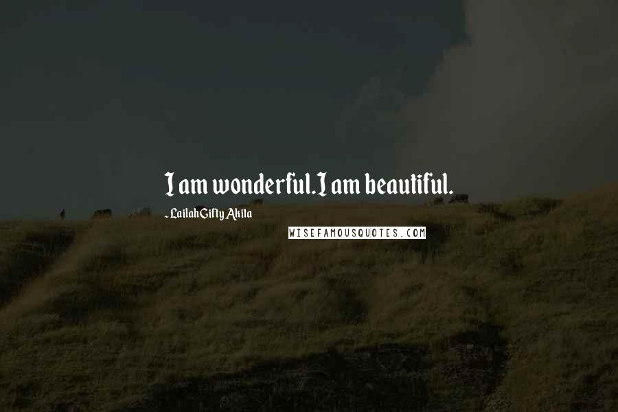 Lailah Gifty Akita Quotes: I am wonderful.I am beautiful.