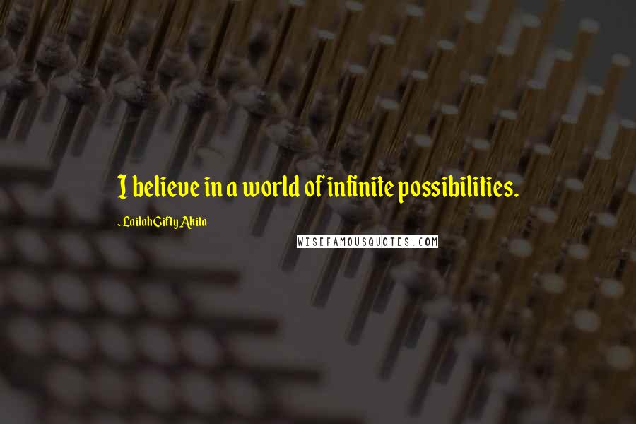 Lailah Gifty Akita Quotes: I believe in a world of infinite possibilities.