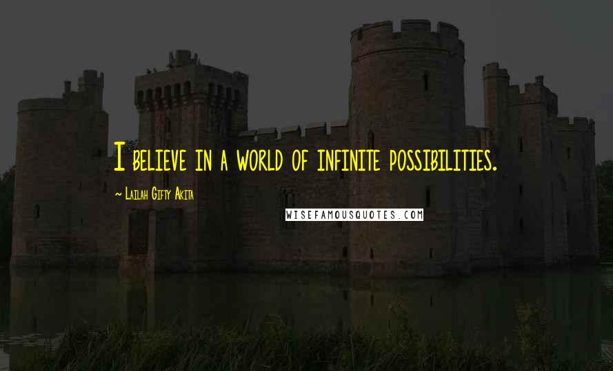 Lailah Gifty Akita Quotes: I believe in a world of infinite possibilities.