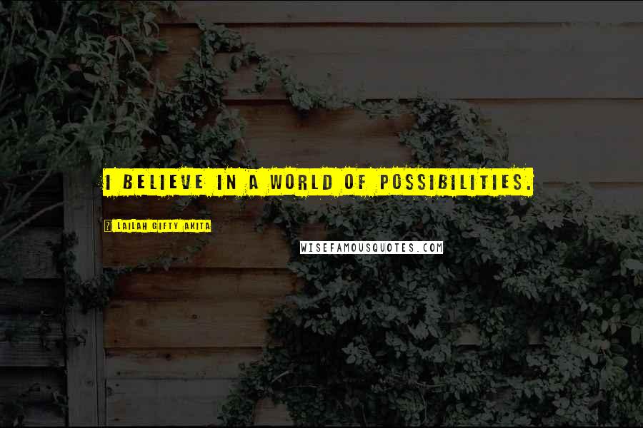 Lailah Gifty Akita Quotes: I believe in a world of possibilities.