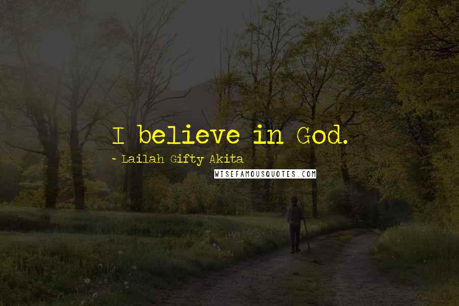 Lailah Gifty Akita Quotes: I believe in God.