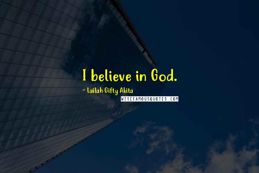 Lailah Gifty Akita Quotes: I believe in God.