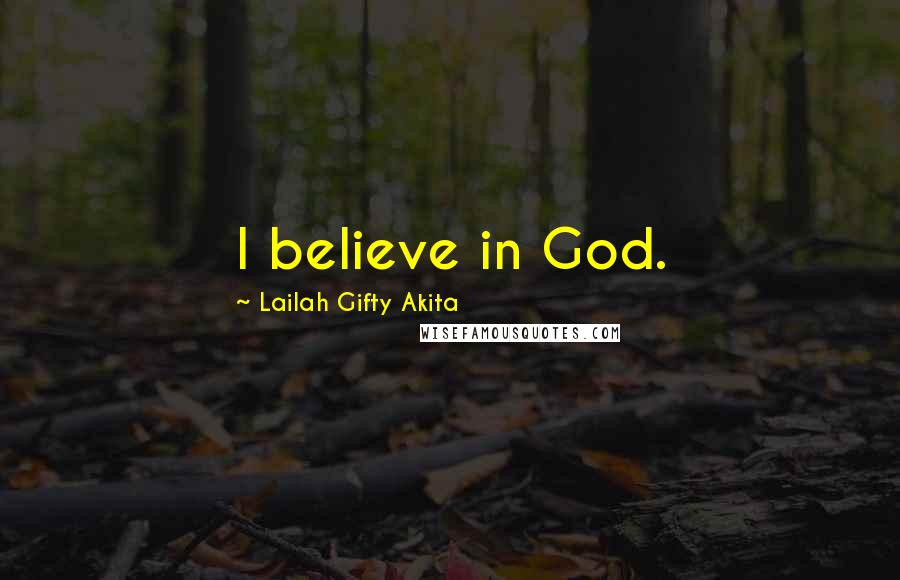 Lailah Gifty Akita Quotes: I believe in God.