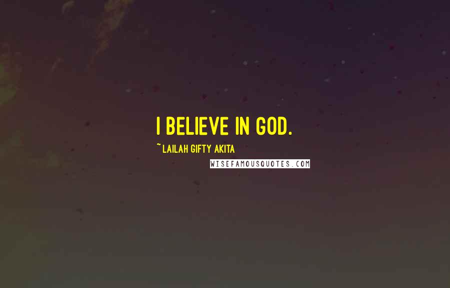 Lailah Gifty Akita Quotes: I believe in God.