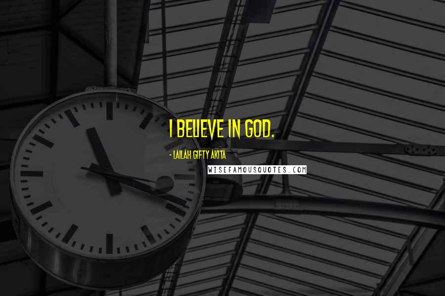 Lailah Gifty Akita Quotes: I believe in God.