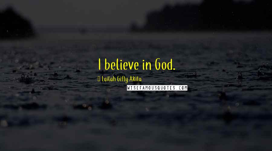 Lailah Gifty Akita Quotes: I believe in God.