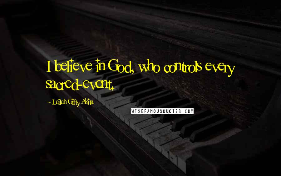 Lailah Gifty Akita Quotes: I believe in God, who controls every sacred-event.