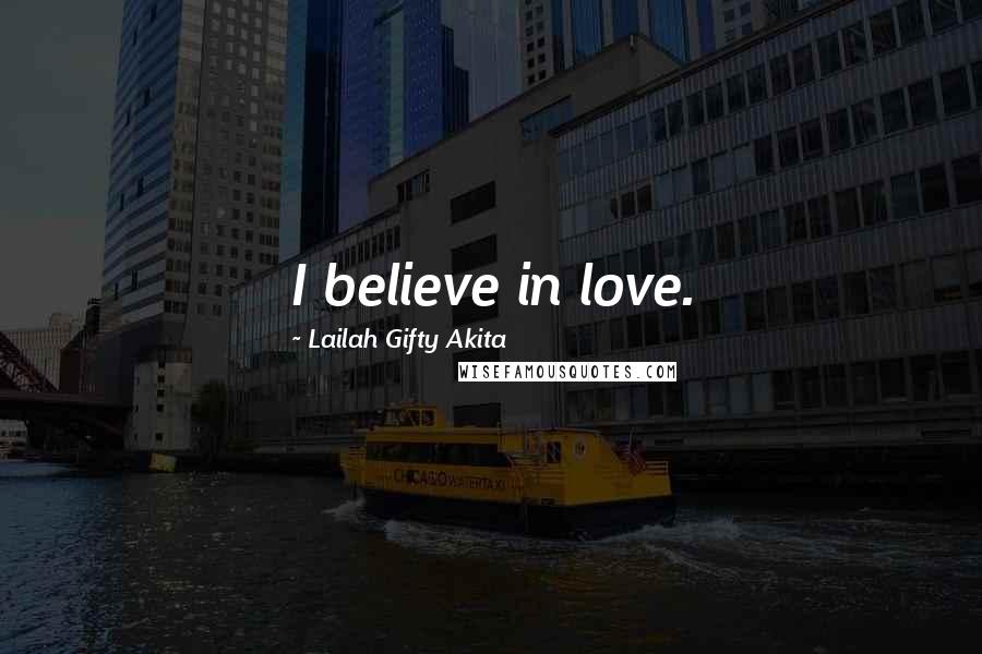 Lailah Gifty Akita Quotes: I believe in love.