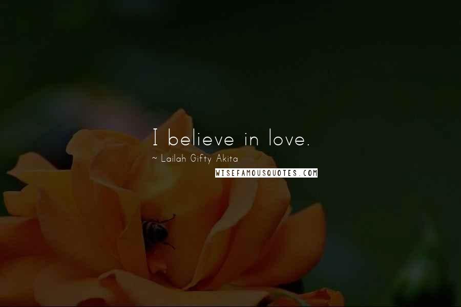 Lailah Gifty Akita Quotes: I believe in love.