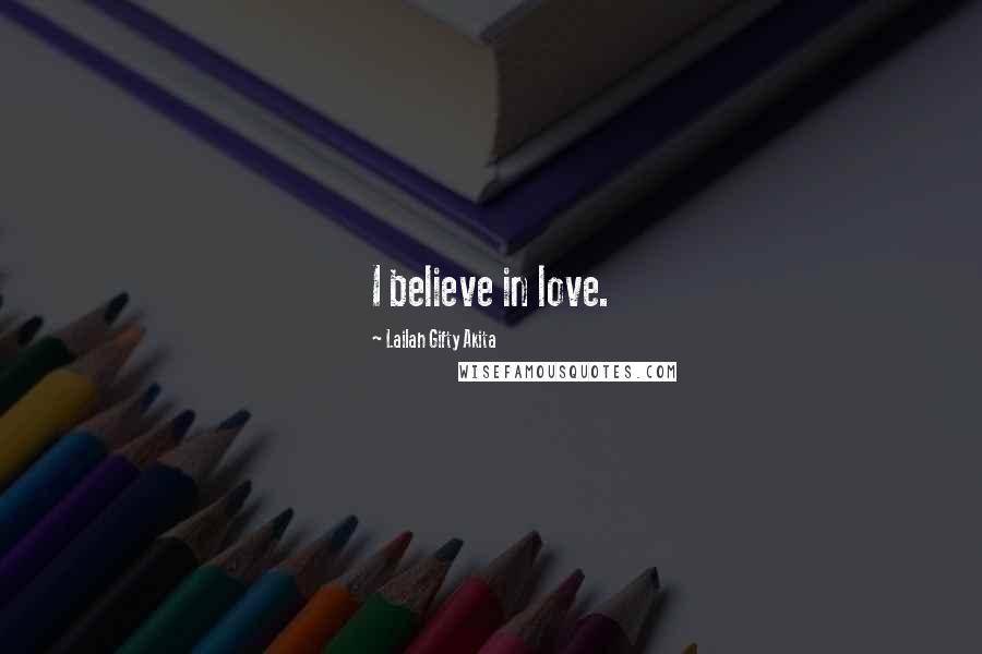 Lailah Gifty Akita Quotes: I believe in love.