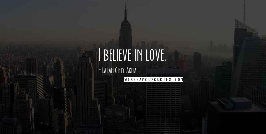 Lailah Gifty Akita Quotes: I believe in love.