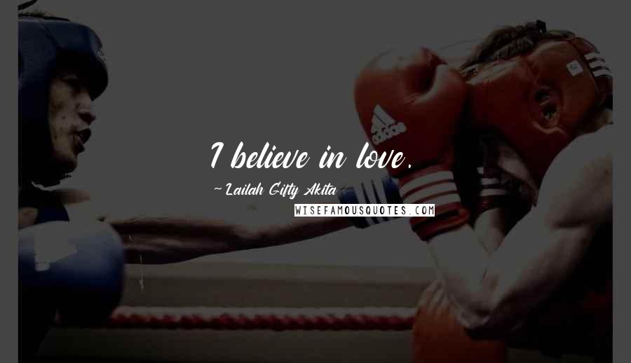 Lailah Gifty Akita Quotes: I believe in love.