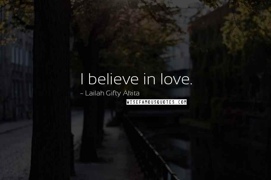 Lailah Gifty Akita Quotes: I believe in love.