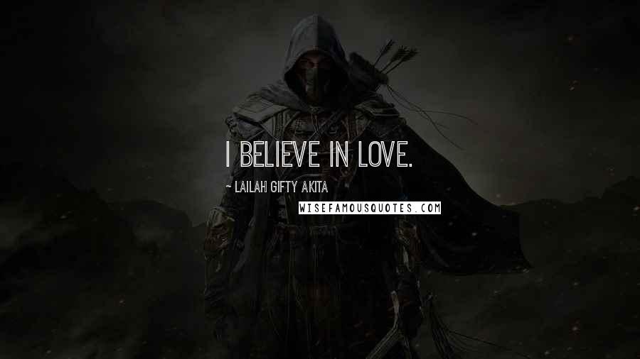 Lailah Gifty Akita Quotes: I believe in love.