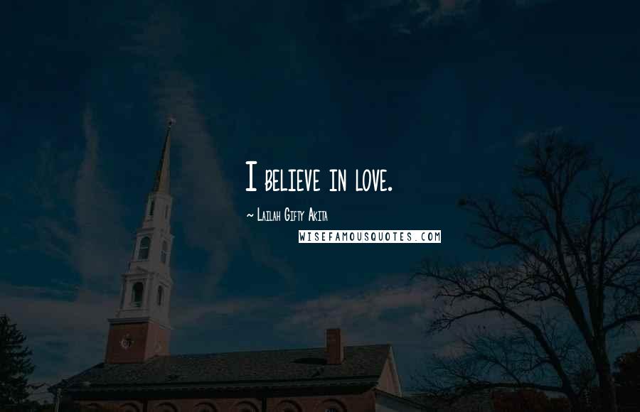 Lailah Gifty Akita Quotes: I believe in love.