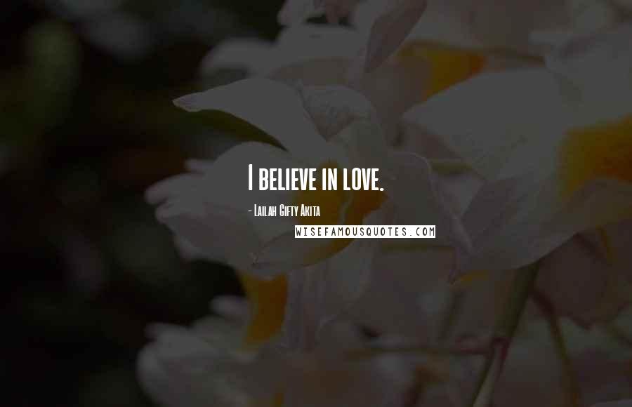 Lailah Gifty Akita Quotes: I believe in love.
