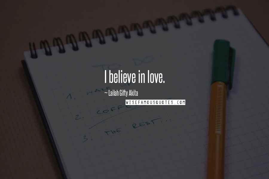 Lailah Gifty Akita Quotes: I believe in love.