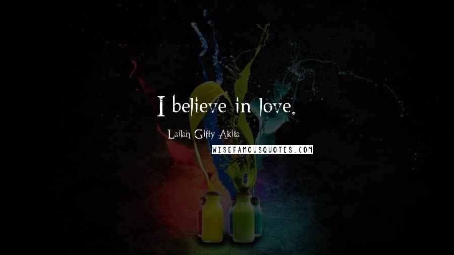 Lailah Gifty Akita Quotes: I believe in love.