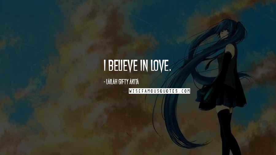 Lailah Gifty Akita Quotes: I believe in love.