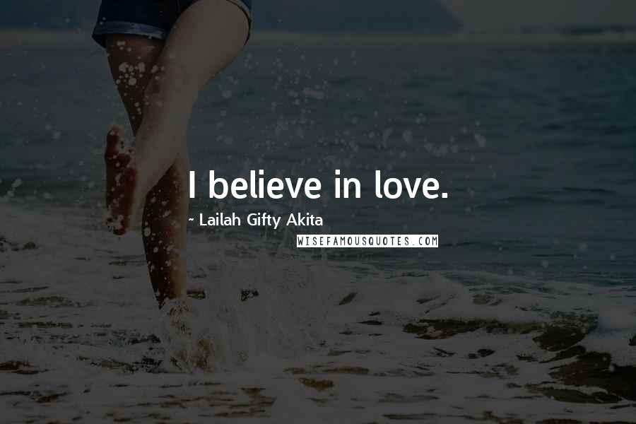 Lailah Gifty Akita Quotes: I believe in love.